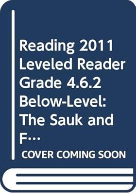 READING 2011 LEVELED READER GRADE 4.6.2 BELOW-LEVEL:THE SAUK AND FOX NATIVE AMERICANS