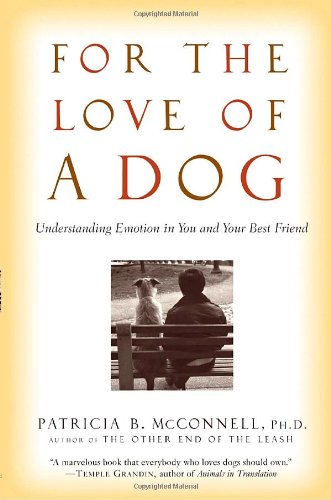 For the Love of a Dog: Understanding Emotion in You and Your Best Friend by Patricia McConnell