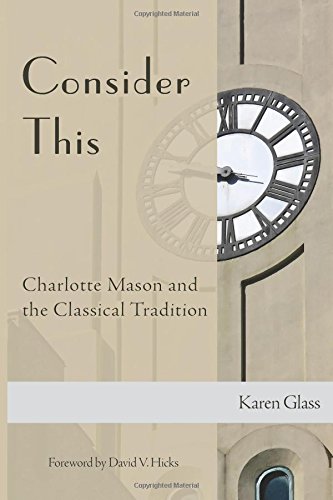 Consider This: Charlotte Mason and the Classical Tradition by Karen Glass