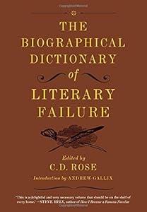 The Biographical Dictionary of Literary Failure by C. D. Rose