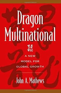 Dragon Multinational: A New Model for Global Growth by John A. Mathews