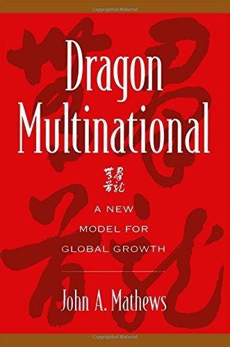 Dragon Multinational: A New Model for Global Growth by John A. Mathews
