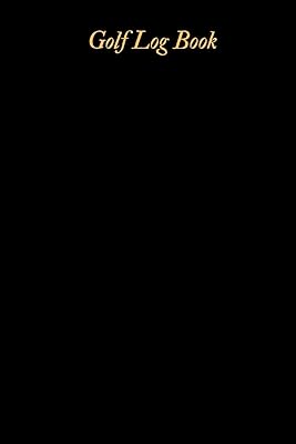 Golf Log book: Golfing Log Book to Track your Scores and Record detailed Statistics, Golf Performance Dairy, Golf Club Yard Pad