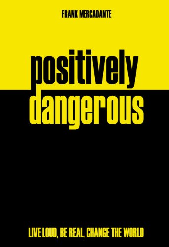 Positively Dangerous: Live Loud, Be Real, Change the World