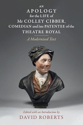 An Apology for the Life of Mr Colley Cibber, Comedian and Late Patentee of the Theatre Royal: A Modernized Text