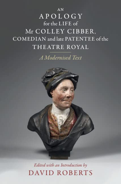 An Apology for the Life of Mr Colley Cibber, Comedian and Late Patentee of the Theatre Royal: A Modernized Text by David Roberts