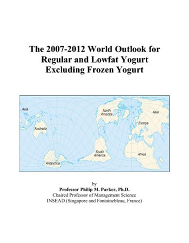 The 2007-2012 World Outlook for Regular and Lowfat Yogurt Excluding Frozen Yogurt by Philip M. Parker