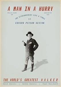 A Man in a Hurry: The Extraordinary Life and Times of Edward Payson Weston, the World's Greatest Walker by Nick Harris