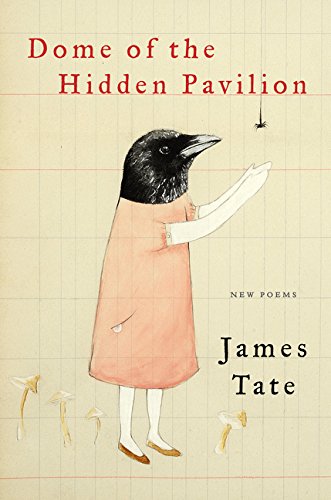 Dome of the Hidden Pavilion: New Poems by James Tate