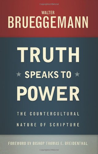 Truth Speaks to Power: The Countercultural Nature of Scripture by Walter Brueggemann