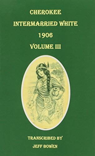 Cherokee Intermarried White, 1906. Volume III by Jeff Bowen