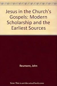 Jesus in the Church's Gospels: Modern Scholarship and the Earliest Sources by John Reumann