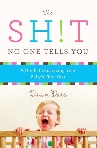 The Sh!t No One Tells You: A Guide to Surviving Your Baby's First Year by Dawn Dais