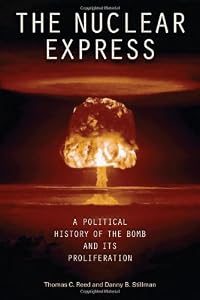 The Nuclear Express: A Political History of the Bomb and Its Proliferation by Thomas C. Reed