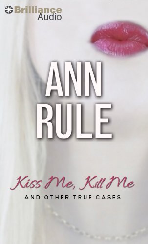 Kiss Me, Kill Me: And Other True Cases by Ann Rule