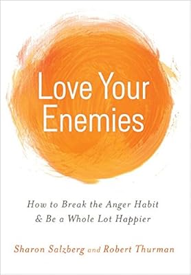 Love Your Enemies: How to Break the Anger Habit &amp; Be a Whole Lot Happier