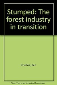 Stumped: The forest industry in transition by Ken Drushka