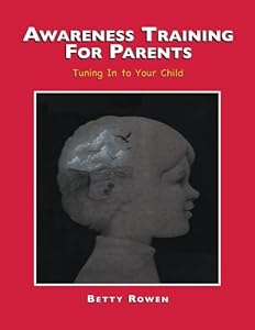 Tuning Into Your Child: Awarness Training for Parents by Betty Rowen