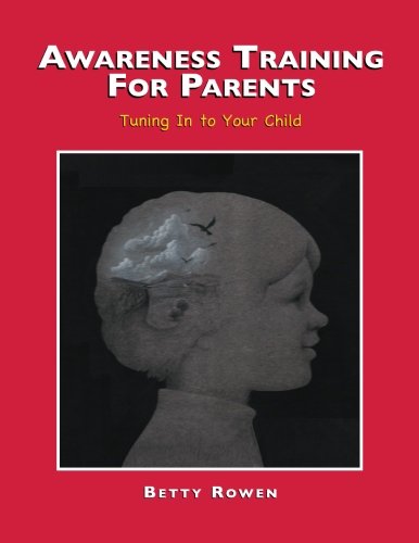 Tuning Into Your Child: Awarness Training for Parents by Betty Rowen
