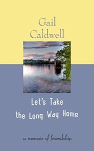 Let's Take the Long Way Home: A Memoir of Friendship by Gail Caldwell