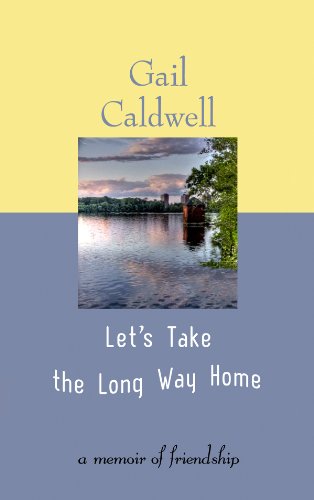 Let's Take the Long Way Home: A Memoir of Friendship by Gail Caldwell