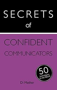 Secrets of Confident Communicators: 50 Techniques to Be Heard