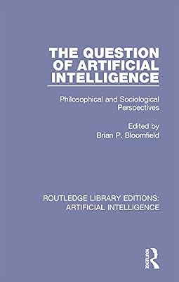 The Question of Artificial Intelligence: Philosophical and Sociological Perspectives (Routledge Library Editions: Artificial Intelligence Book 2)