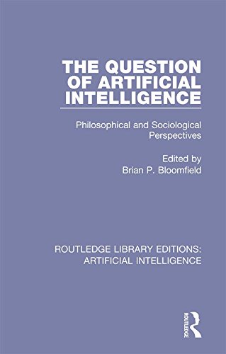 The Question of Artificial Intelligence: Philosophical and Sociological Perspectives (Routledge Library Editions: Artificial Intelligence Book 2) by Brian P. Bloomfield