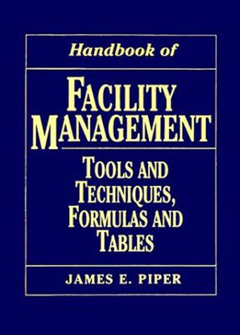 Handbook of Facility Management : Tools and Techniques, Formulas and Tables by James E. Piper