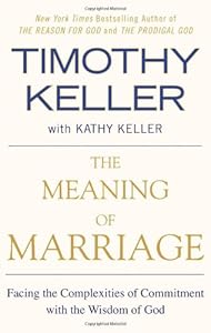 The Meaning of Marriage: Facing the Complexities of Commitment with the Wisdom of God