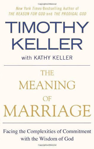 The Meaning of Marriage: Facing the Complexities of Commitment with the Wisdom of God by Timothy Keller