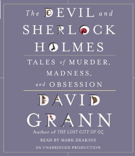 The Devil and Sherlock Holmes: Tales of Murder, Madness, and Obsession by David Grann