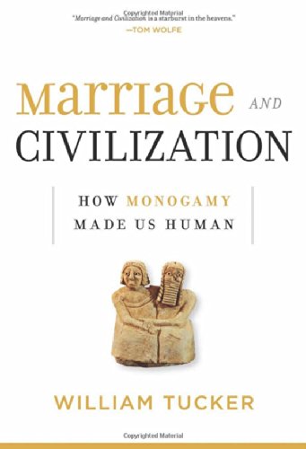 Marriage and Civilization: How Monogamy Made Us Human by William Tucker