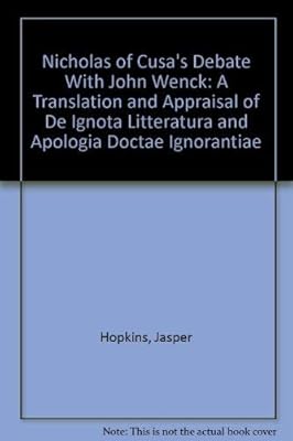 Nicholas of Cusa's Debate With John Wenck: A Translation and Appraisal of De Ignota Litteratura and Apologia Doctae Ignorantiae