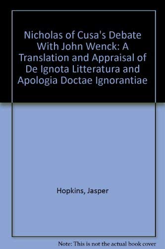 Nicholas of Cusa's Debate With John Wenck: A Translation and Appraisal of De Ignota Litteratura and Apologia Doctae Ignorantiae by Jasper Hopkins