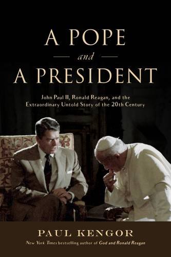 A Pope and a President: John Paul II, Ronald Reagan, and the Extraordinary Untold Story of the 20th Century by PAUL KENGOR