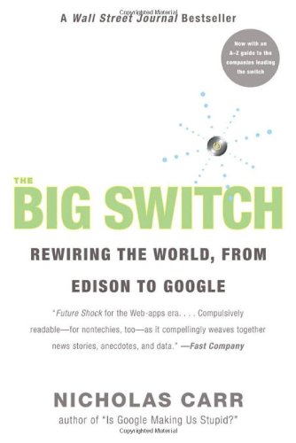 The Big Switch: Rewiring the World, from Edison to Google by Nicholas Carr