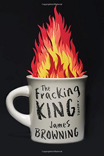 The Fracking King: A Novel by James Browning