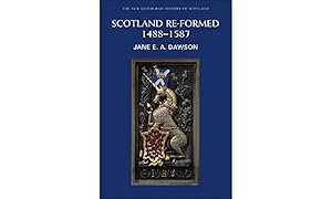 Scotland Re-formed, 1488-1587 (New Edinburgh History of Scotland)