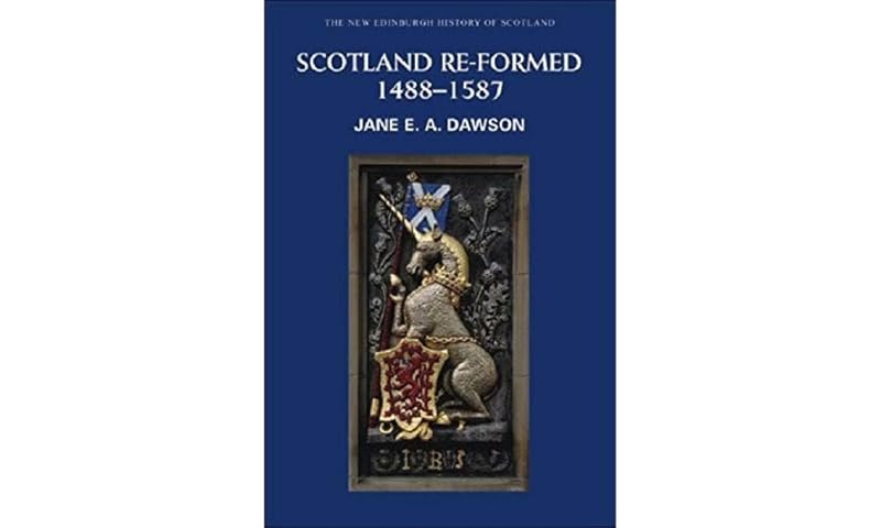 Scotland Re-formed, 1488-1587 (New Edinburgh History of Scotland) by Jane Dawson