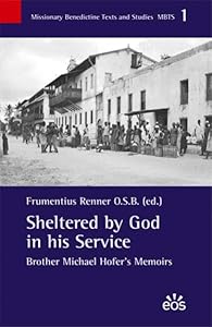 Sheltered by God in his Service. Brother Michael Hofer's Memoirs by Frumentius Renner