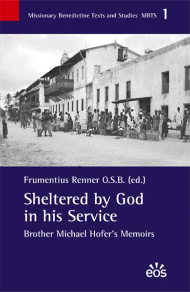 Sheltered by God in his Service. Brother Michael Hofer's Memoirs by Frumentius Renner