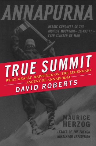 True Summit: What Really Happened on the Legendary Ascent of Annapurna by David Roberts