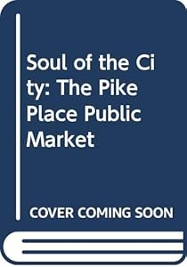 Soul of the City: The Pike Place Public Market by Alice Shorett