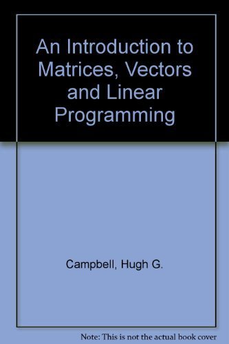 An Introduction to Matrices, Vectors, and Linear Programming by Hugh G. Campbell