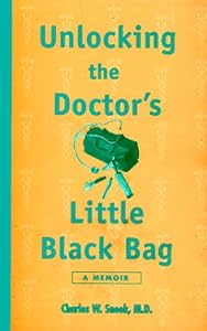 Unlocking the Doctor's Little Black Bag: A Personal Account of the Adult Life of a Doctor by M.D. Snook, Charles W.