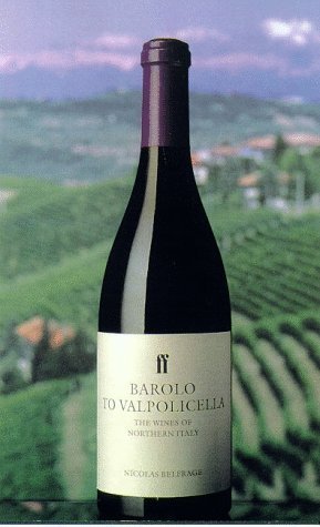 Barolo to Valpolicella: The Wines of Northern Italy by Nicolas Belfrage