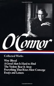 Flannery O'Connor : Collected Works : Wise Blood / A Good Man Is Hard to Find / The Violent Bear It Away / Everything that Rises Must Converge / Essays & Letters (Library of America) by Flannery O'Connor