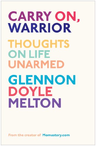 Carry On, Warrior: Thoughts on Life Unarmed by Glennon Doyle Melton