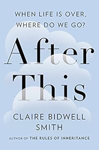 After This: When Life Is Over, Where Do We Go? by Claire Bidwell Smith